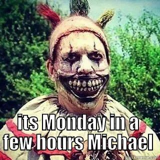 lmmfao lol lol -  ITS MONDAY IN A FEW HOURS MICHAEL Misc