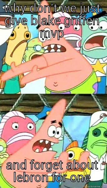 WHY DON'T WE JUST GIVE BLAKE GRIFFEN MVP AND FORGET ABOUT LEBRON FOR ONE Push it somewhere else Patrick