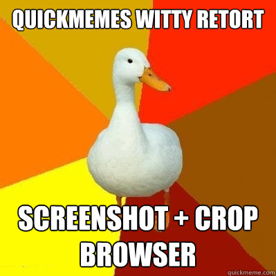 Quickmemes witty retort Screenshot + crop browser  Tech Impaired Duck