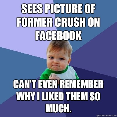 Sees picture of former crush on Facebook  Can't even remember why I liked them so much.  Success Kid