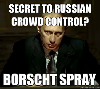 secret to russian crowd control? borscht spray  Darth Putin