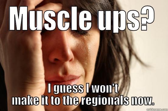 MUSCLE UPS? I GUESS I WON'T MAKE IT TO THE REGIONALS NOW. First World Problems