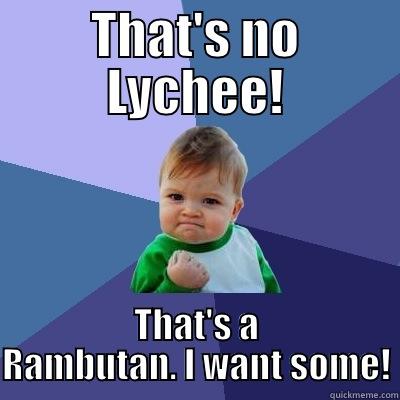 THAT'S NO LYCHEE! THAT'S A RAMBUTAN. I WANT SOME! Success Kid