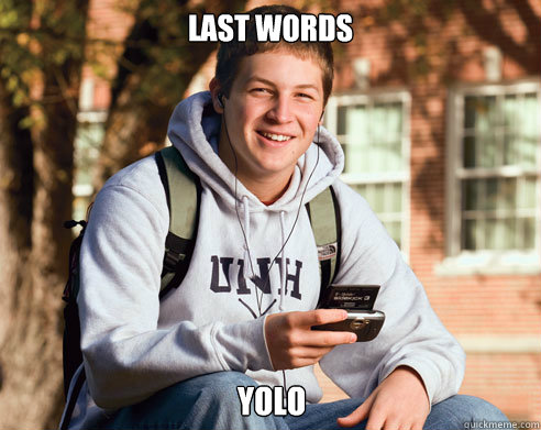 Last Words YOLO  College Freshman