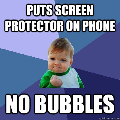 Puts screen protector on phone NO BUBBLES  Success Kid