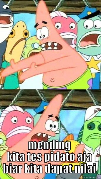  MENDING KITA TES PIDATO AJA BIAR KITA DAPAT NILAI Push it somewhere else Patrick