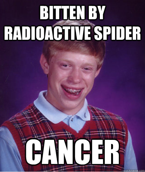 bitten by radioactive spider cancer Caption 3 goes here  Bad Luck Brian