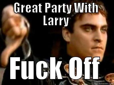 GREAT PARTY WITH LARRY FUCK OFF Downvoting Roman