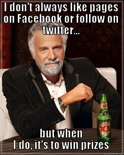 I DON'T ALWAYS LIKE PAGES ON FACEBOOK OR FOLLOW ON TWITTER... BUT WHEN I DO, IT'S TO WIN PRIZES The Most Interesting Man In The World