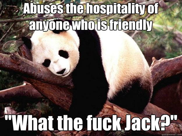 Abuses the hospitality of anyone who is friendly 