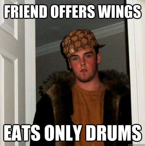 Friend offers wings Eats only drums  Scumbag Steve