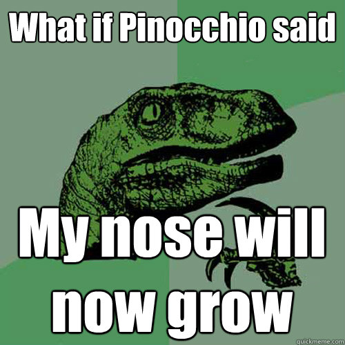 What if Pinocchio said My nose will now grow  Philosoraptor