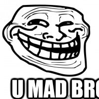 U MAD BRO?  Troll Face