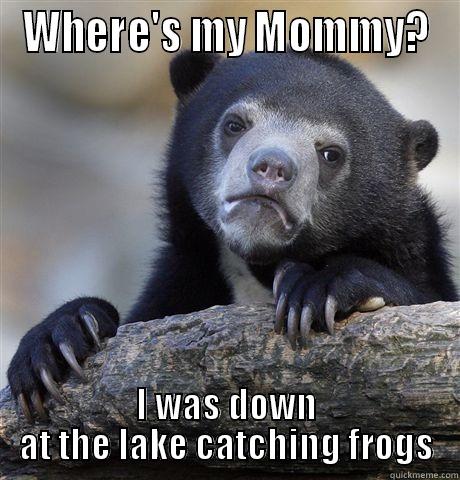 WHERE'S MY MOMMY? I WAS DOWN AT THE LAKE CATCHING FROGS Confession Bear