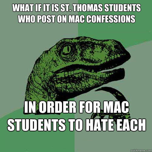 What if it is St. Thomas students who post on Mac Confessions  In order for Mac Students to hate each other?  Philosoraptor