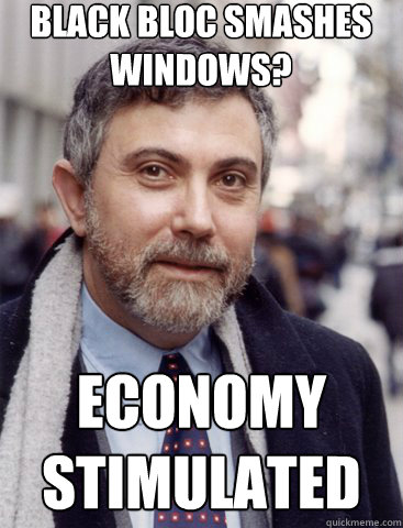 Black Bloc smashes windows? Economy stimulated - Black Bloc smashes windows? Economy stimulated  Krugmantopia