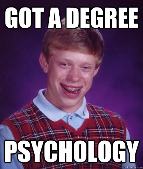 Got a degree Psychology  Bad Luck Brian