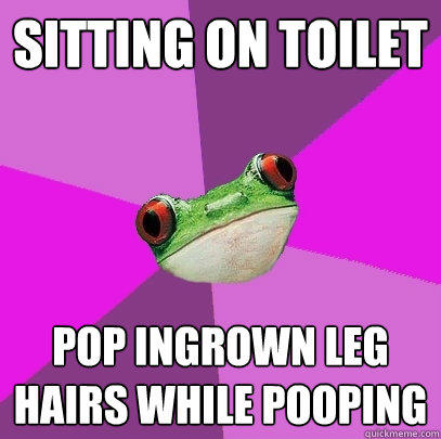 sitting on toilet pop ingrown leg hairs while pooping  Foul Bachelorette Frog