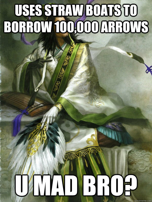 Uses straw boats to borrow 100,000 arrows u mad bro?  Zhuge Liang