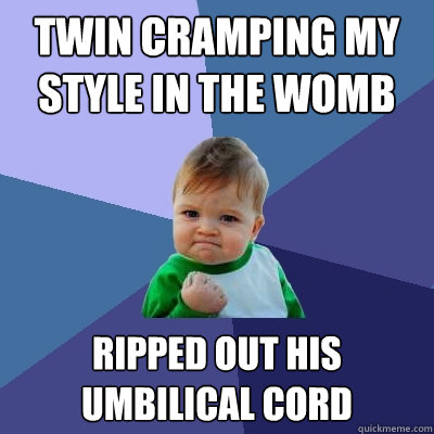 Twin cramping my style in the womb ripped out his umbilical cord - Twin cramping my style in the womb ripped out his umbilical cord  Success Kid