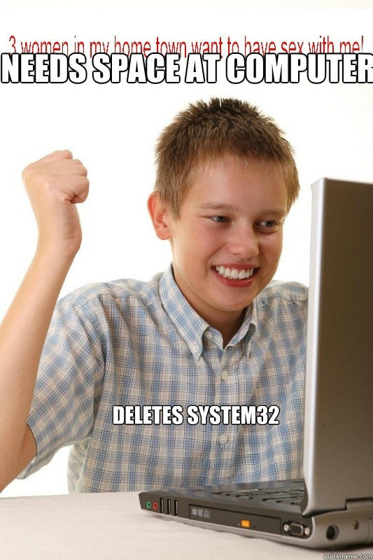 needs space at computer deletes system32  First Day On Internet Kid