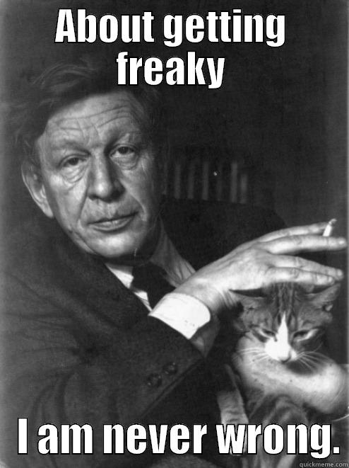 W.H. Auden - ABOUT GETTING FREAKY    I AM NEVER WRONG. Misc