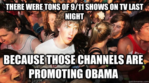 There were tons of 9/11 shows on tv last night because those channels are promoting obama  - There were tons of 9/11 shows on tv last night because those channels are promoting obama   Sudden Clarity Clarence