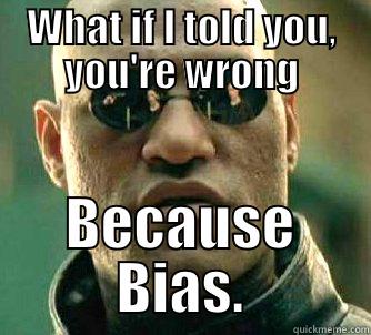 What if I told you... - WHAT IF I TOLD YOU, YOU'RE WRONG BECAUSE BIAS. Matrix Morpheus