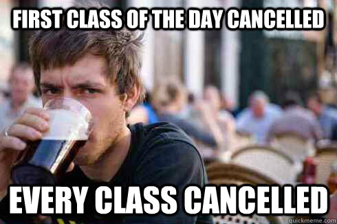 First Class of the day Cancelled Every class cancelled - First Class of the day Cancelled Every class cancelled  Lazy College Senior