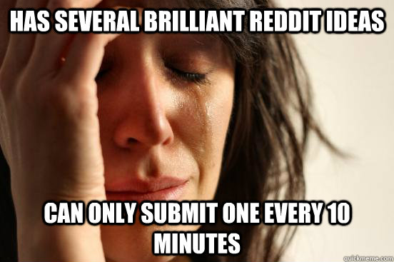 has several brilliant reddit ideas can only submit one every 10 minutes  First World Problems