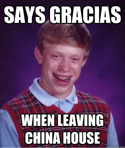 Says gracias when leaving china house - Says gracias when leaving china house  Bad Luck Brian