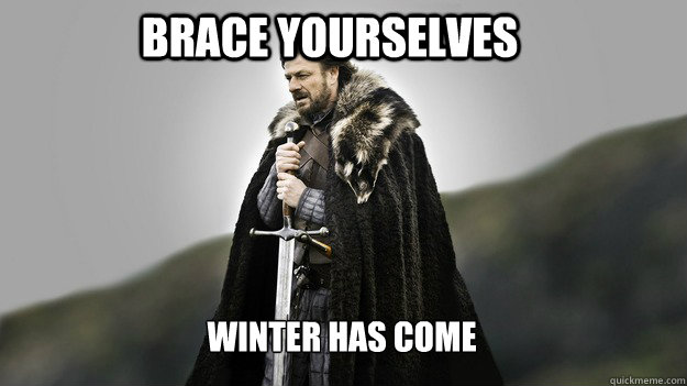 Brace yourselves Winter has come - Brace yourselves Winter has come  Ned stark winter is coming