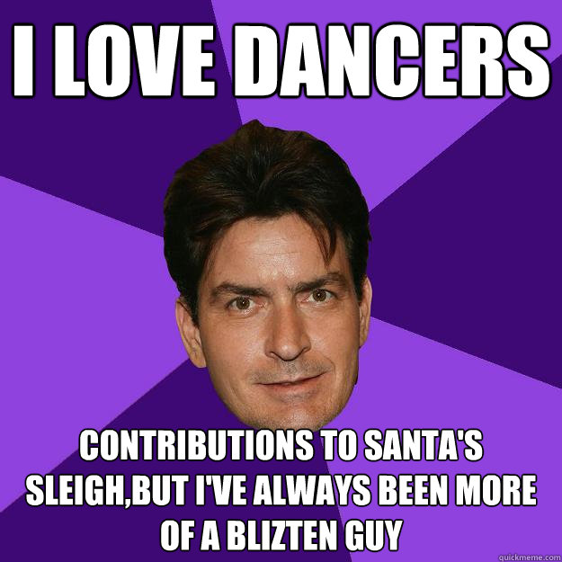 I Love Dancers contributions to santa's sleigh,but i've always been more of a blizten guy  Clean Sheen