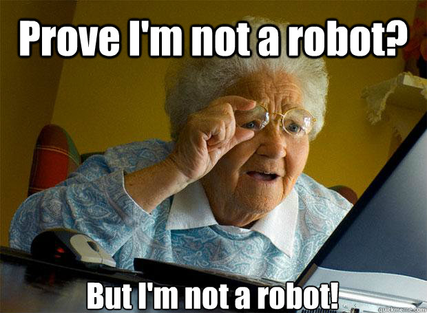 Prove I'm not a robot? But I'm not a robot!    Grandma finds the Internet