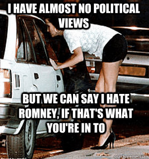 I have almost no political views but we can say I hate romney, if that's what you're in to  Karma Whore