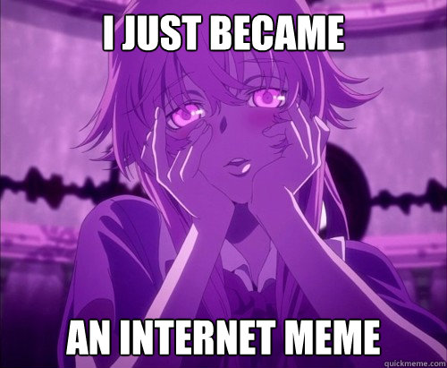 I just became an internet meme  Yuno Gasai Face