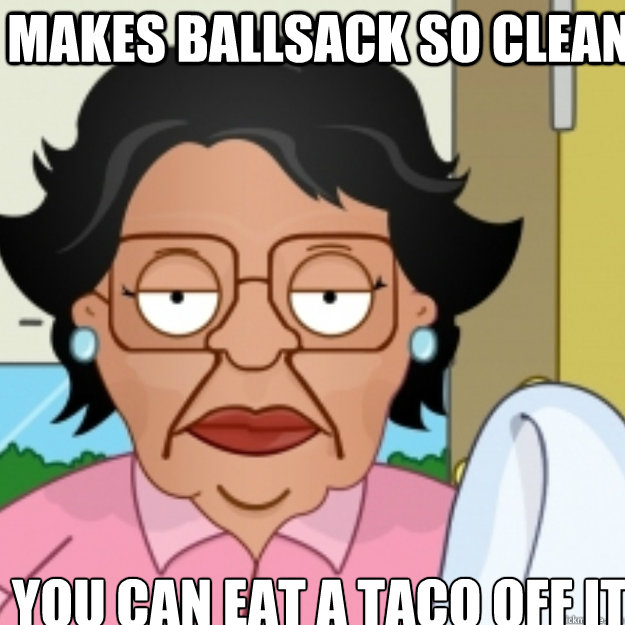 makes ballsack so clean you can eat a taco off it  Consuela