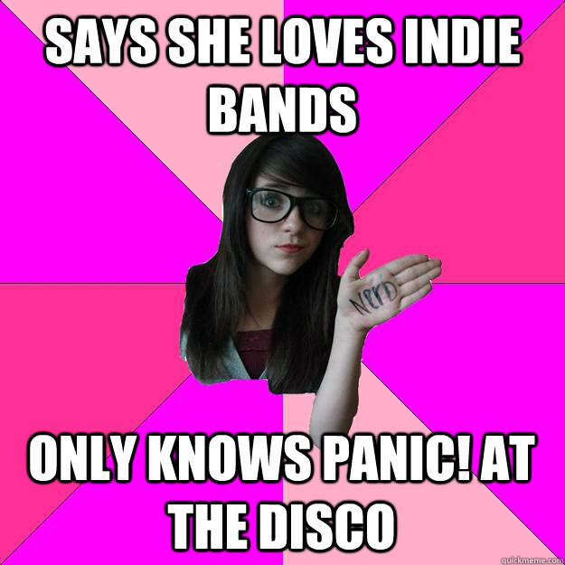 Says she loves indie bands Only knows Panic! at the Disco  Idiot Nerd Girl