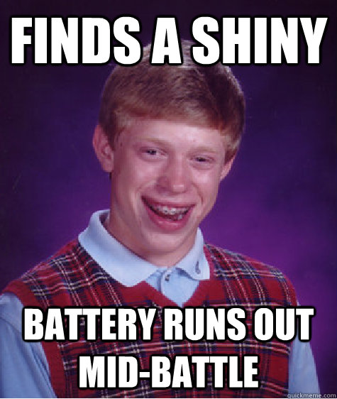 Finds a shiny Battery runs out mid-battle  Bad Luck Brian