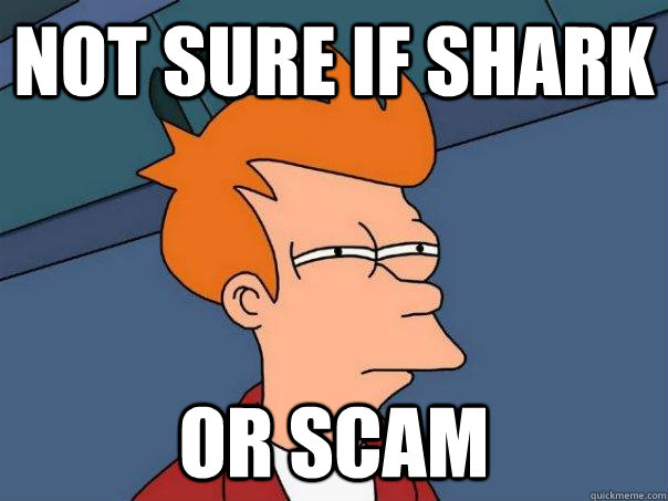 Not sure if shark Or scam  Futurama Fry