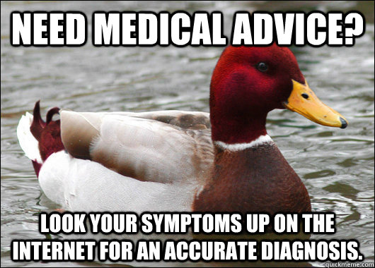 need medical advice? Look your symptoms up on the internet for an accurate diagnosis. - need medical advice? Look your symptoms up on the internet for an accurate diagnosis.  Malicious Advice Mallard