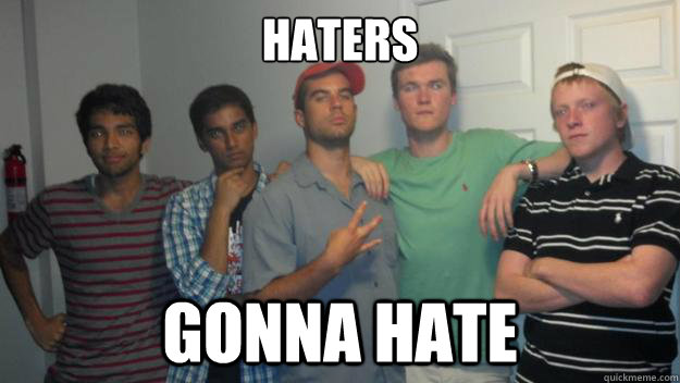 haters gonna hate - haters gonna hate  Bros