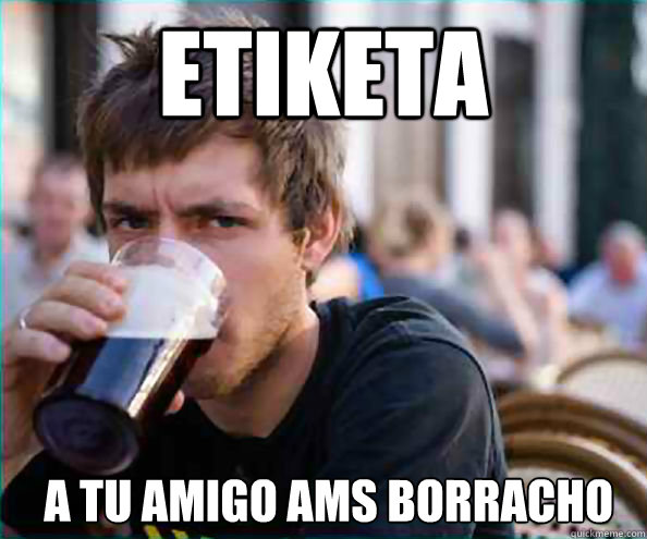 Etiketa  a tu Amigo ams borracho  Lazy College Senior