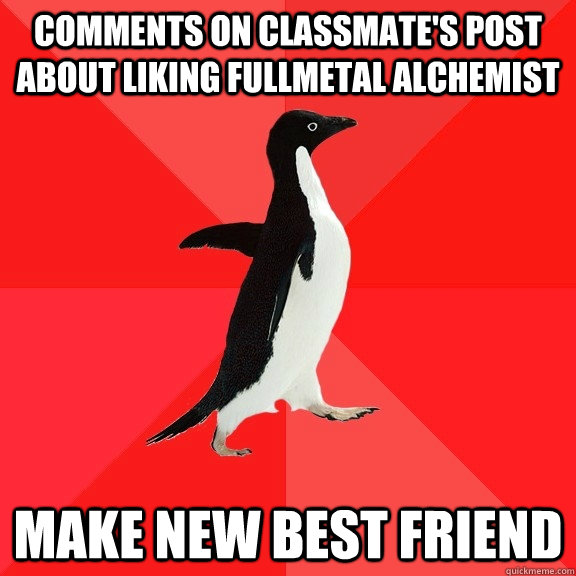 Comments on classmate's post about liking fullmetal alchemist make new best friend  Socially Awesome Penguin