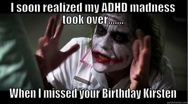 I SOON REALIZED MY ADHD MADNESS TOOK OVER....... WHEN I MISSED YOUR BIRTHDAY KIRSTEN Joker Mind Loss