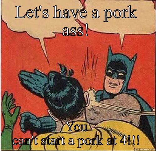 LET'S HAVE A PORK ASS! YOU CAN'T START A PORK AT 4!!! Batman Slapping Robin