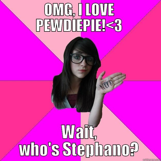 OMG, I LOVE PEWDIEPIE!<3 WAIT, WHO'S STEPHANO? Idiot Nerd Girl