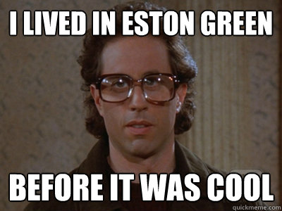 I lived in Eston Green Before It Was Cool  Hipster Seinfeld