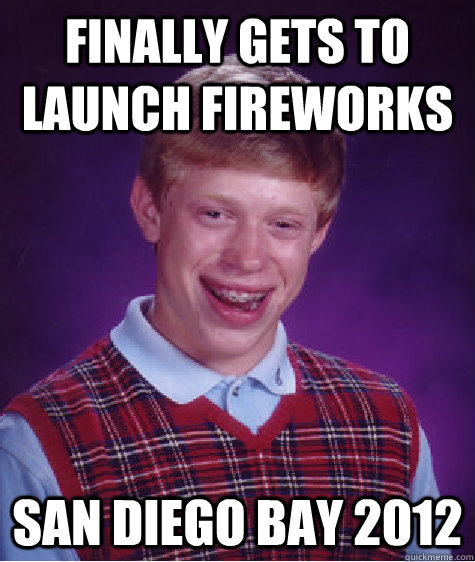 Finally gets to launch fireworks San Diego Bay 2012  Bad Luck Brian