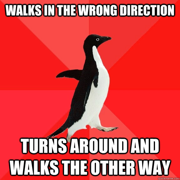 walks in the wrong direction turns around and walks the other way - walks in the wrong direction turns around and walks the other way  Socially Awesome Penguin